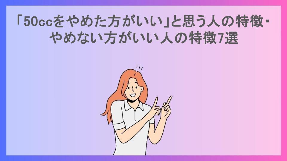 「50ccをやめた方がいい」と思う人の特徴・やめない方がいい人の特徴7選